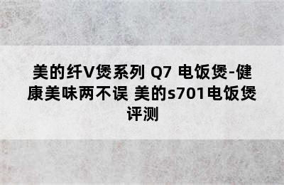 美的纤V煲系列 Q7 电饭煲-健康美味两不误 美的s701电饭煲评测